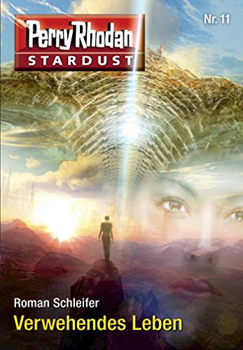 Stardust 11: Verwehendes Leben: Perry Rhodan Miniserie (Perry Rhodan-Stardust)