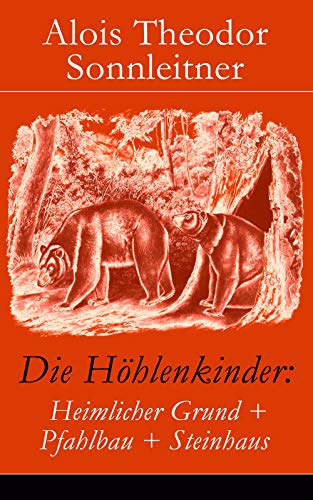 Die Höhlenkinder: Heimlicher Grund + Pfahlbau + Steinhaus: Alle 3 Bände: Die Höhlenkinder im Heimlichen Grund + Die Höhlenkinder im Pfahlbau + Die Höhlenkinder im Steinhaus