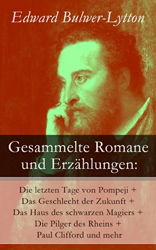 Gesammelte Romane und Erzählungen: Die letzten Tage von Pompeji + Das Geschlecht der Zukunft + Das Haus des schwarzen Magiers + Die Pilger des Rheins + ... + Asmodeus aller Orten + Tomlinsoniana