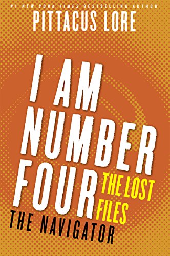 I Am Number Four: The Lost Files: The Navigator (Lorien Legacies: The Lost Files Book 11)
