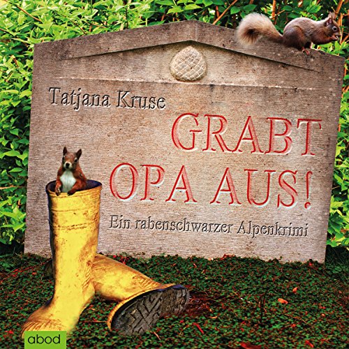 Grabt Opa aus! Ein rabenschwarzer Alpenkrimi