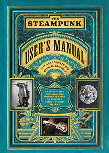 The Steampunk User's Manual: An Illustrated Practical and Whimsical Guide to Creating Retro-futurist Dreams (English Edition)