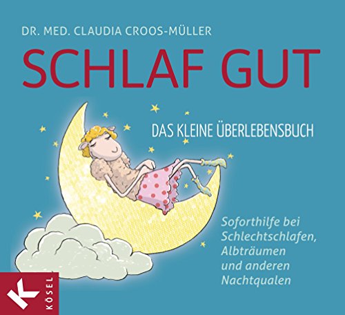 Schlaf gut - Das kleine Überlebensbuch: Soforthilfe bei Schlechtschlafen, Albträumen und anderen Nachtqualen (Claudia Croos-Müller 4)