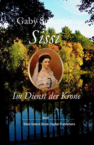 Sissi Im Dienst der Krone: BsB_Romanbiografie (Die Sissi Trilogie 2)