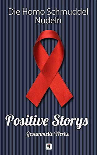 Positive Storys: Gesammelte Werke (Homo Schmuddel Nudeln 13)