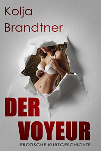 Der Voyeur: - eine erotische Kurzgeschichte -