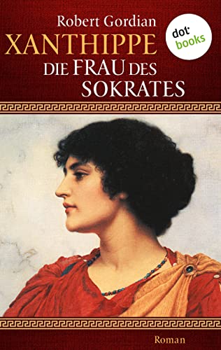 Xanthippe - Die Frau des Sokrates: Roman