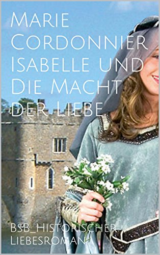 Isabelle und Die Macht der Liebe: BsB_Historischer Liebesroman (Die Isabelle-Romane 5)
