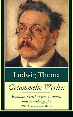 Gesammelte Werke: Romane, Geschichten, Dramen und Autobiografie (107 Titel in einem Buch): Lausbubengeschichten + Der Münchner im Himmel + Tante Frieda: ... Filsers Briefwexel + Magdalena und mehr