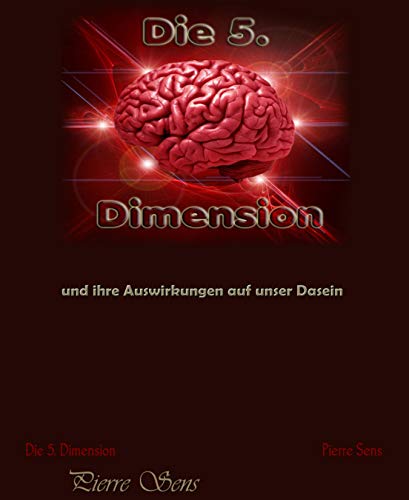 Die 5. Dimension: und ihre Auswirkungen auf unser Dasein