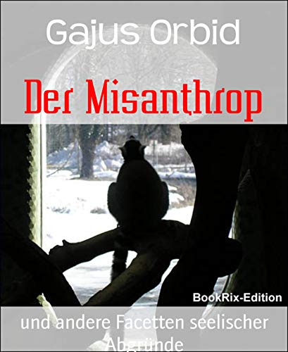 Der Misanthrop: und andere Facetten seelischer Abgründe