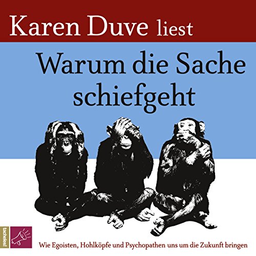 Warum die Sache schiefgeht: Wie Egoisten, Hohlköpfe und Psychopathen uns um die Zukunft bringen