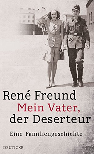 Mein Vater, der Deserteur: Eine Familiengeschichte
