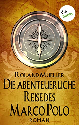 Die abenteuerliche Reise des Marco Polo: Roman