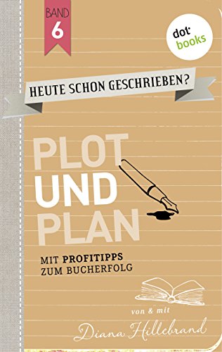HEUTE SCHON GESCHRIEBEN? - Band 6: Plot und Plan: Mit Profitipps zum Bucherfolg