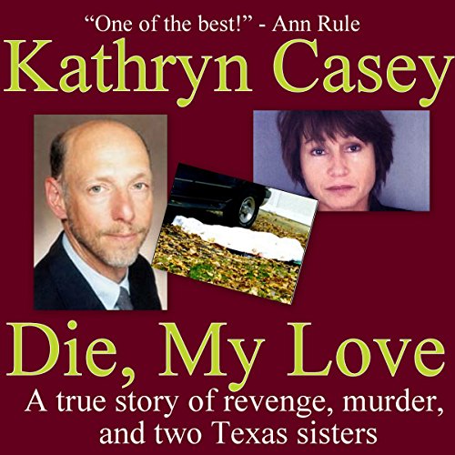 Die, My Love: A True Story of Revenge, Murder, and Two Texas Sisters