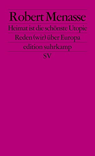 Heimat ist die schönste Utopie: Reden (wir) über Europa (edition suhrkamp)