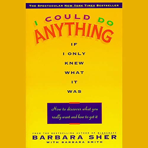 I Could Do Anything If Only I Knew What It Was: How to Discover What You Really Want and How to Get It