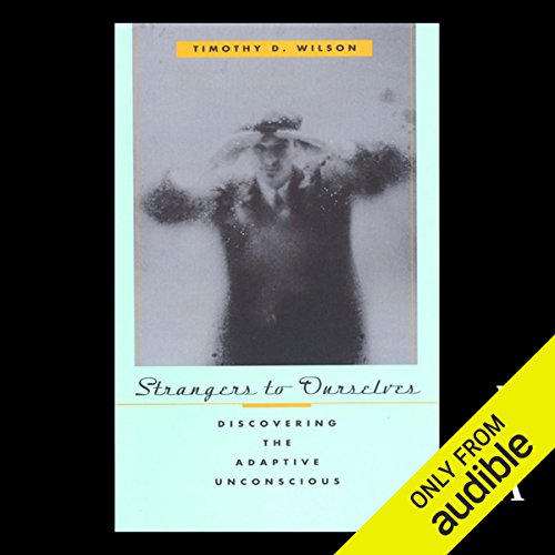 Strangers to Ourselves: Discovering the Adaptive Unconscious