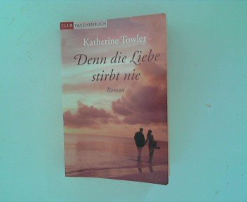 Denn die Liebe stirbt nie: Roman