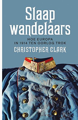 Slaapwandelaars: hoe Europa in 1914 ten oorlog trok (Dutch Edition)