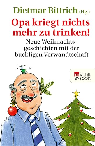 Opa kriegt nichts mehr zu trinken!: Neue Weihnachtsgeschichten mit der buckligen Verwandtschaft (Weihnachten mit der buckligen Verwandtschaft 3)