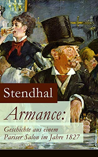 Armance: Geschichte aus einem Pariser Salon im Jahre 1827: Ein Roman und ein Frühwerk des Autors von Rot und Schwarz, Die Kartause von Parma und Über die Liebe