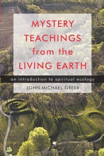 Mystery Teachings from the Living Earth: An Introduction to Spiritual Ecology by John Michael Greer(2012-04-01)