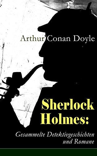Sherlock Holmes: Gesammelte Detektivgeschichten und Romane: 48 Titel in einem Buch: Späte Rache; Das Zeichen der Vier; Der Hund von Baskerville; Das Tal ... Die sechs Napoleonbüsten und andere Krimis
