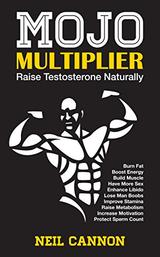 Mojo Multiplier: Increase Testosterone Naturally: Have more energy, build muscle, burn fat, enhance libido, improve confidence.