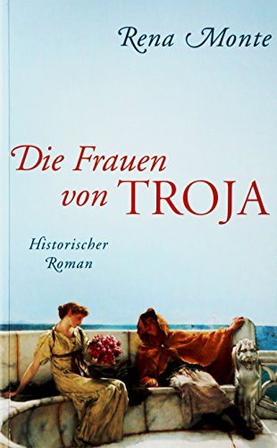 Die Frauen von Troja. Historischer Roman.