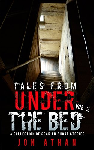 Tales From Under The Bed Vol. 2: A Collection of Scarier Short Stories