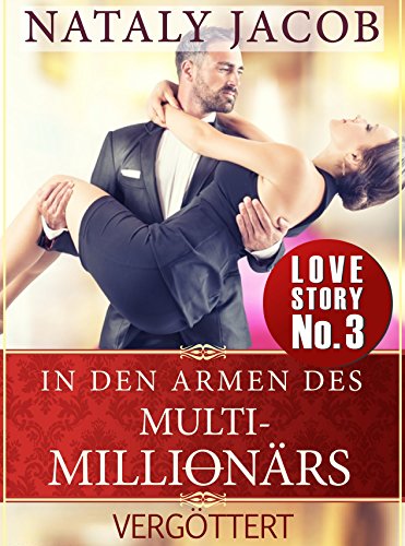 In den Armen des Multi-Millionärs | TEIL 3 | Vergöttert (True Love Staffel #1)