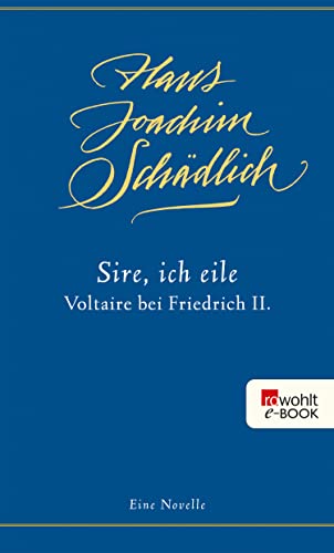 «Sire, ich eile ...»: Voltaire bei Friedrich II. Eine Novelle (Schädlich: Gesammelte Werke 7)