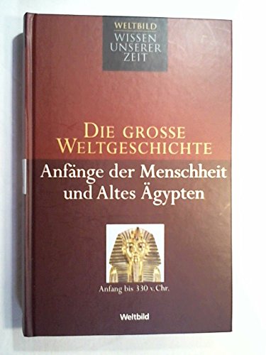Die grosse Weltgeschichte - Anfänge der Menschheit und Altes Ägypten - Anfang bis 330 v.Chr.