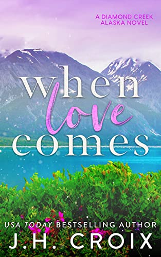When Love Comes (Diamond Creek, Alaska Novels Book 1)