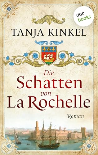 Die Schatten von La Rochelle: Roman | Ein großes Historienepos im Frankreich von Alexandre Dumas’ »Die drei Musketiere«