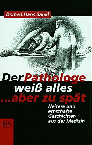 Der Pathologe weiß alles … aber zu spät: Heitere und ernsthafte Geschichten aus der Medizin