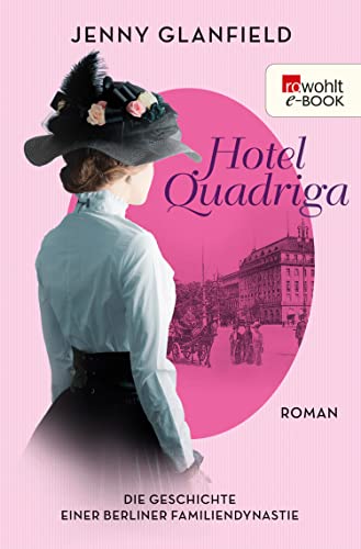 Hotel Quadriga: Die Geschichte einer Berliner Familiendynastie (Die Hotel Quadriga Trilogie 1)