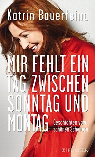 Mir fehlt ein Tag zwischen Sonntag und Montag: Geschichten vom schönen Scheitern (Fischer Paperback) by Bauerfeind, Katrin (2014) Broschiert
