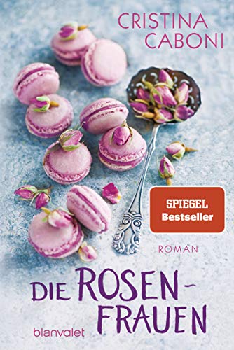 Die Rosenfrauen: Roman (Die Frauen der Familie Rossini 1)
