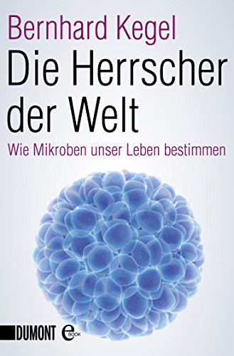 Die Herrscher der Welt: Wie Mikroben unser Leben bestimmen (Taschenbücher)