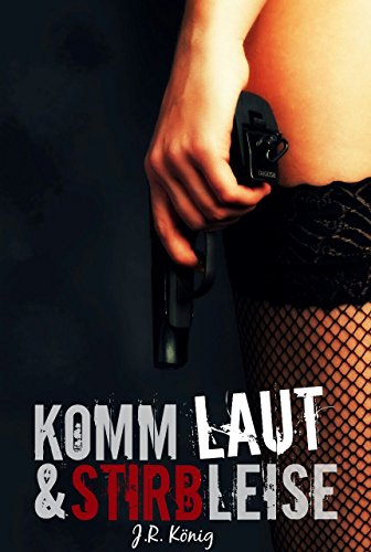 Komm laut & stirb leise: Romance - Thriller (Komm laut - Reihe 1)