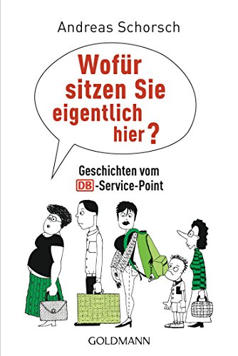 Wofür sitzen Sie eigentlich hier?: Geschichten vom DB-Service-Point