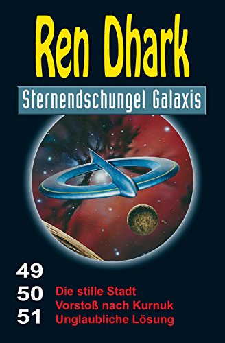 Ren Dhark Sternendschungel Galaxis Sammelband 49–51: Die stille Stadt – Vorstoß nach Kurnuk – Unglaubliche Lösung