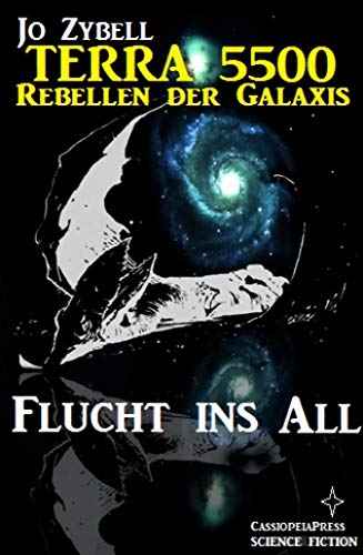 Flucht ins All: Band 1 der Serie Terra 5500 - Rebellen der Galaxis: Cassiopeiapress Science Fiction Abenteuer