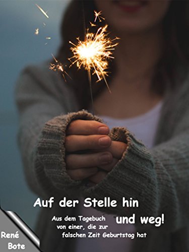 Auf der Stelle hin und weg!: Aus dem Tagebuch von einer, die zur falschen Zeit Geburtstag hat