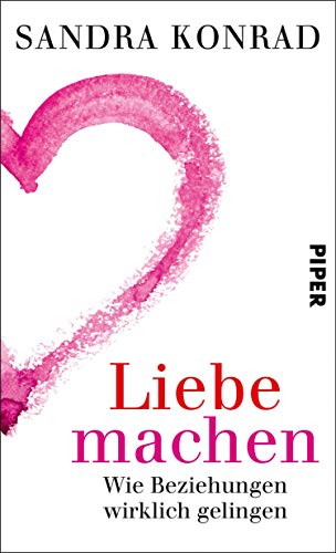 Liebe machen: Wie Beziehungen wirklich gelingen