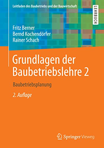 Grundlagen der Baubetriebslehre 2: Baubetriebsplanung (Leitfaden des Baubetriebs und der Bauwirtschaft)