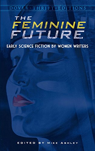 The Feminine Future: Early Science Fiction by Women Writers (Dover Thrift Editions: SciFi/Fantasy)
